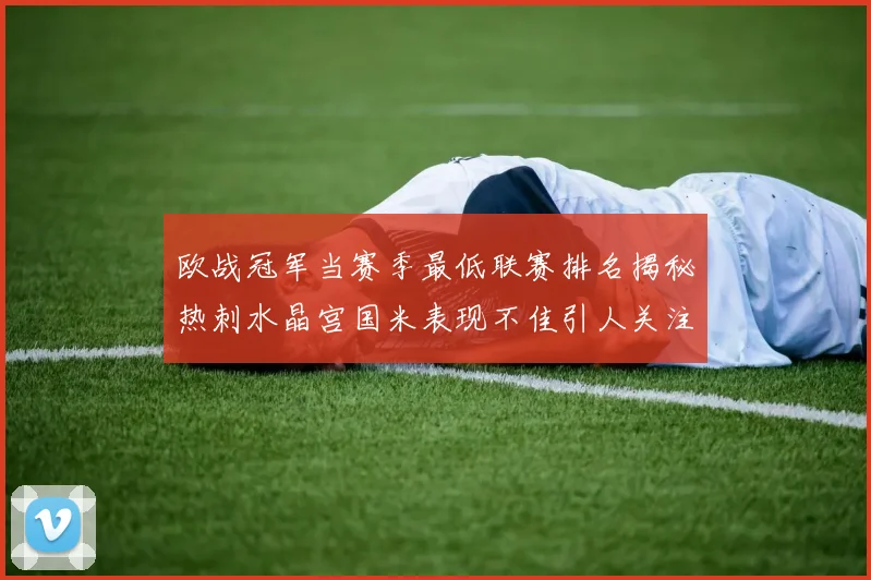 欧战冠军当赛季最低联赛排名揭秘热刺水晶宫国米表现不佳引人关注